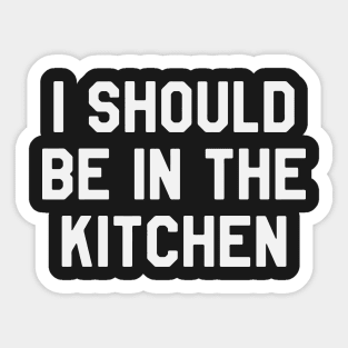 I Should Be in The Kitchen Funny Saying Sarcastic Cooking Sticker